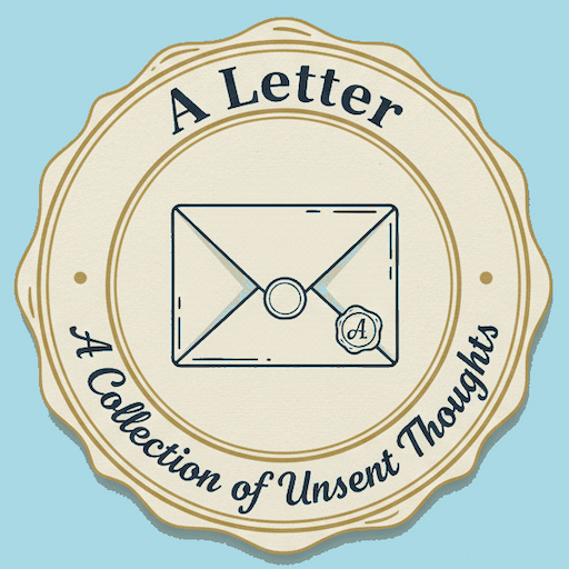 A Letter: A Collection of Unsent Thoughts